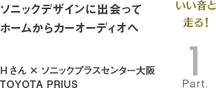 [いい音と走る！Part1] ソニックデザインに出会ってホームからカーオーディオへ Hさん × ソニックプラスセンター大阪 TOYOTA PRIUS