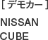 ［デモカー］NISSAN CUBE