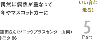 [いい音と走る！Part2]偶然に偶然が重なって今やマスコットカーに　窪田さん（ソニックプラスセンター山梨）トヨタ 86