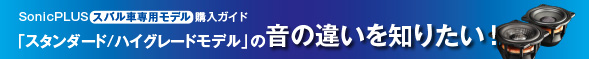 SonicPLUSスバル車専用モデル購入ガイド 「スタンダード/ハイグレードモデル」の音の違いを知りたい！