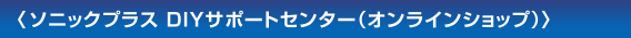 〈ソニックプラス DIYサポートセンター（オンラインショップ）〉
