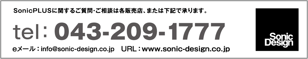 SonicPLUSに関するご質問・ご相談は各販売店、または下記で承ります。  tel：043-209-1777 eメール ： info@sonic-design.co.jp 